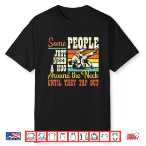 Some Need Hug Around Neck Jiu Jitsu Bjj Humor Funny Shirt