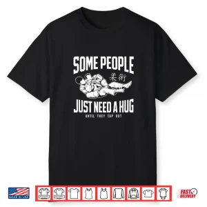 Some People Just Need A Hug Until They Tap Out Jiu Jitsu Humor Shirt