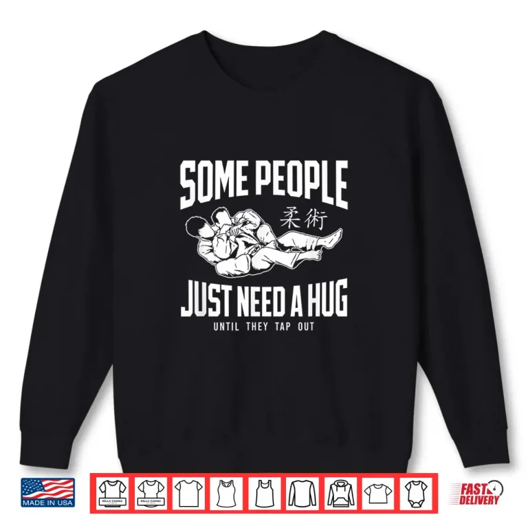 Sweatshirt Some People Just Need A Hug Until They Tap Out Jiu Jitsu Humor Shirt