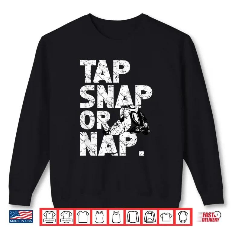 Sweatshirt Tap Snap Or Nap Jiu Jitsu BJJ Professional Humor Funny Shirt