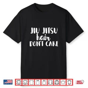 Hair Dont Care Jiu Jitsu Bjj Professional Humor Funny Shirt