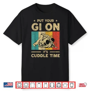 Put Your Gi On Its Cuddle Time Bjj Brazilian Jiu Jitsu Shirt