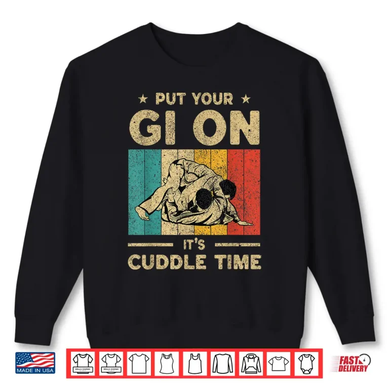 Sweatshirt Put Your Gi On Its Cuddle Time BJJ Brazilian Jiu Jitsu Shirt