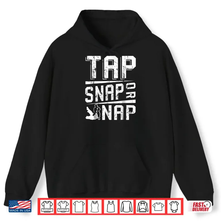 Hoodie Tap Snap Or Nap Jiu Jitsu Brazilian BJJ Professional Gift Shirt