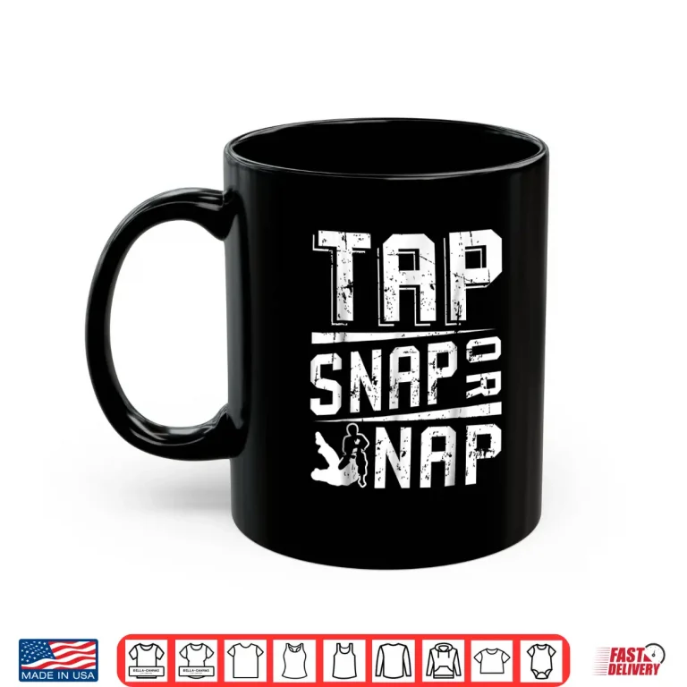 Mug Tap Snap Or Nap Jiu Jitsu Brazilian BJJ Professional Gift Shirt