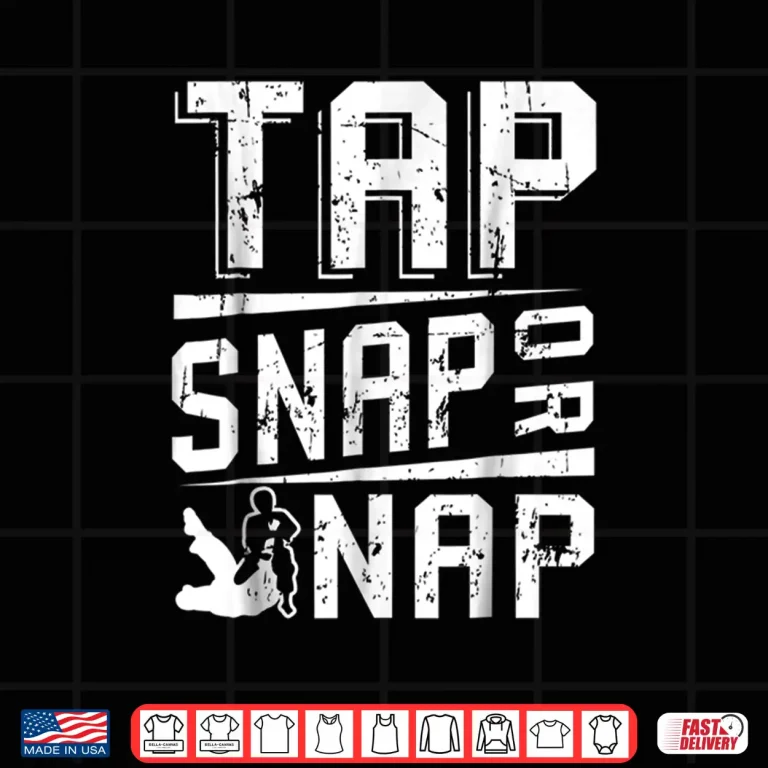 Design Tap Snap Or Nap Jiu Jitsu Brazilian BJJ Professional Gift Shirt