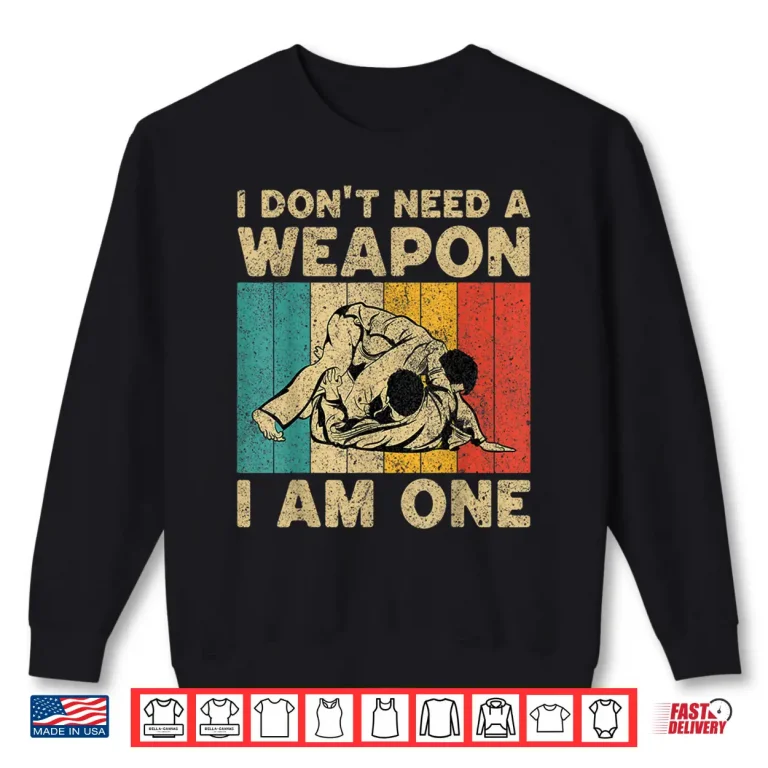 Sweatshirt I Dont Need A Weapon BJJ Brazilian Jiu Jitsu Professional Vintage Shirt