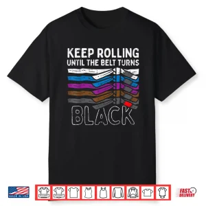 Keep Rolling Until Belt Turns Black Jiu Jitsu Bjj Sport Gift Shirt