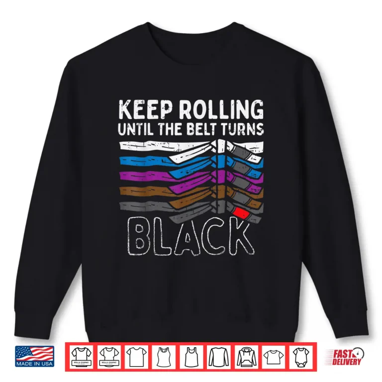 Sweatshirt Keep Rolling Until Belt Turns Black Jiu Jitsu BJJ Sport Gift Shirt