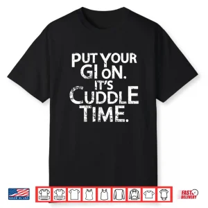Put Your Gi On Its Cuddle Time Jiu Jitsu Bjj Humor Funny Shirt
