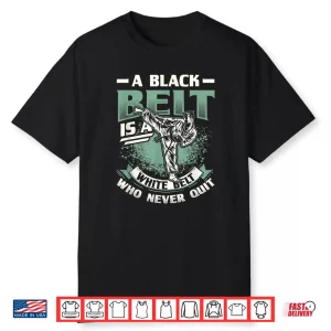 A Black Belt Is A White Belt That Never Quit Karate Statement Shirt