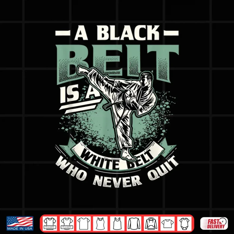 Design A Black Belt Is A White Belt That Never Quit Karate Statement Shirt