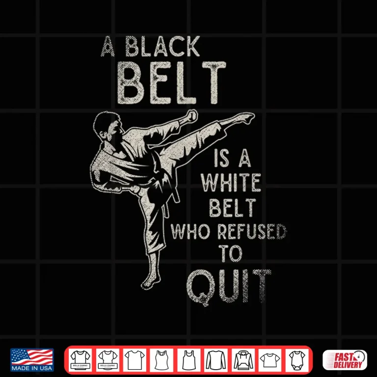 Design A Black Belt Is A White Belt Who Refused To Quit Karate Statement Shirt