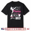 Forget Being A Princess I Wanna Be A Black Belt Karate Shirt