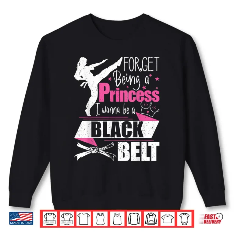 Sweatshirt Forget Being A Princess I Wanna Be A Black Belt Karate Shirt