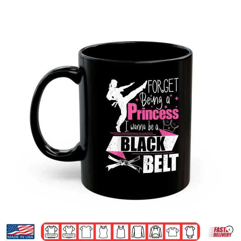 Mug Forget Being A Princess I Wanna Be A Black Belt Karate Shirt