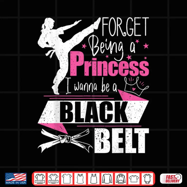 Design Forget Being A Princess I Wanna Be A Black Belt Karate Shirt