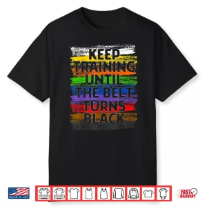 Keep Training Until Belt Turns Black Karate Taekwondo Gift Shirt