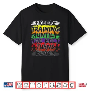 Keep Training Until The Belt Turns Black Karate Professional Gift Shirt