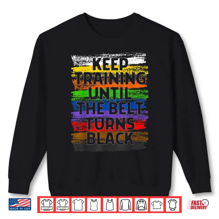 Sweatshirt Keep Training Until Belt Turns Black Karate Taekwondo Gift Shirt
