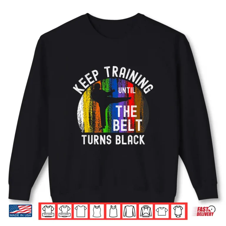 Sweatshirt Keep Training Until Belt Turns Black Karate Taekwondo Judo Shirt