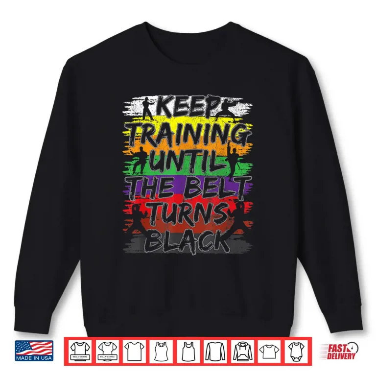 Sweatshirt Keep Training Until The Belt Turns Black Karate Professional Gift Shirt