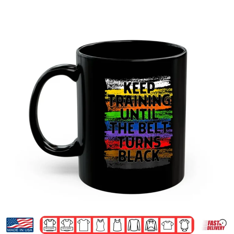 Mug Keep Training Until Belt Turns Black Karate Taekwondo Gift Shirt