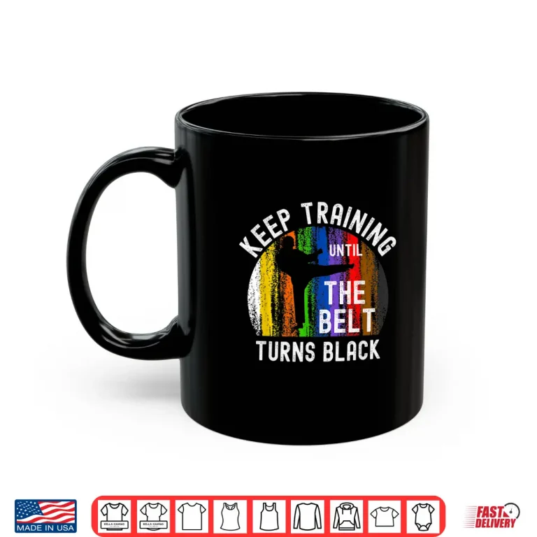 Mug Keep Training Until Belt Turns Black Karate Taekwondo Judo Shirt