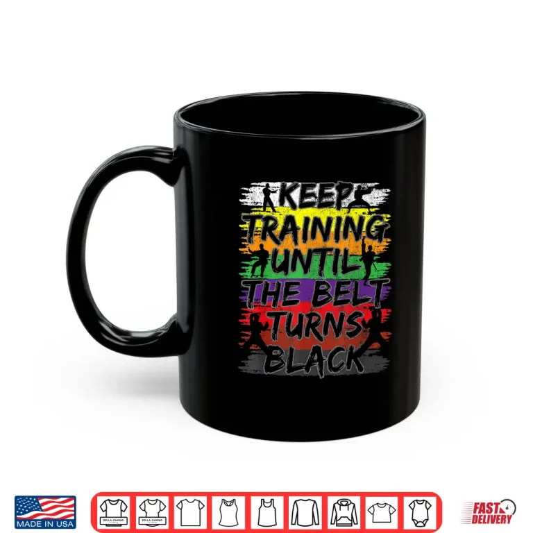 Mug Keep Training Until The Belt Turns Black Karate Professional Gift Shirt