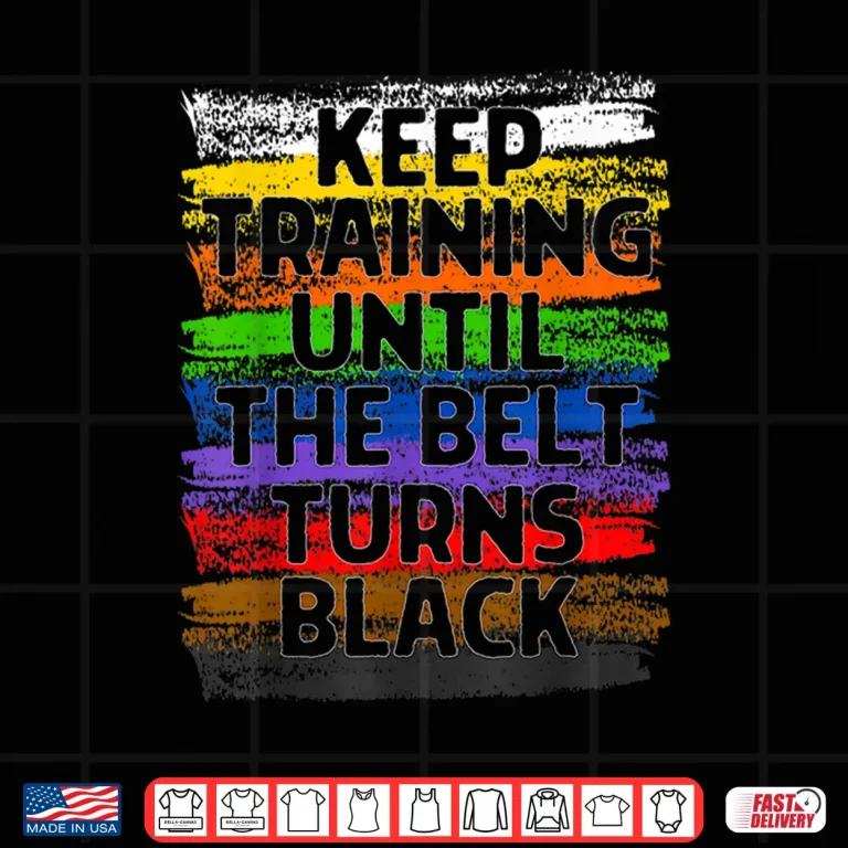Design Keep Training Until Belt Turns Black Karate Taekwondo Gift Shirt