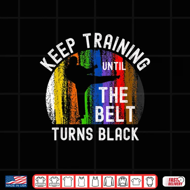 Design Keep Training Until Belt Turns Black Karate Taekwondo Judo Shirt