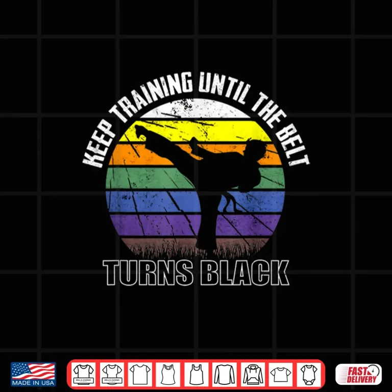Design Keep Training Until The Belt Turns Black Karate Professional Statement Shirt