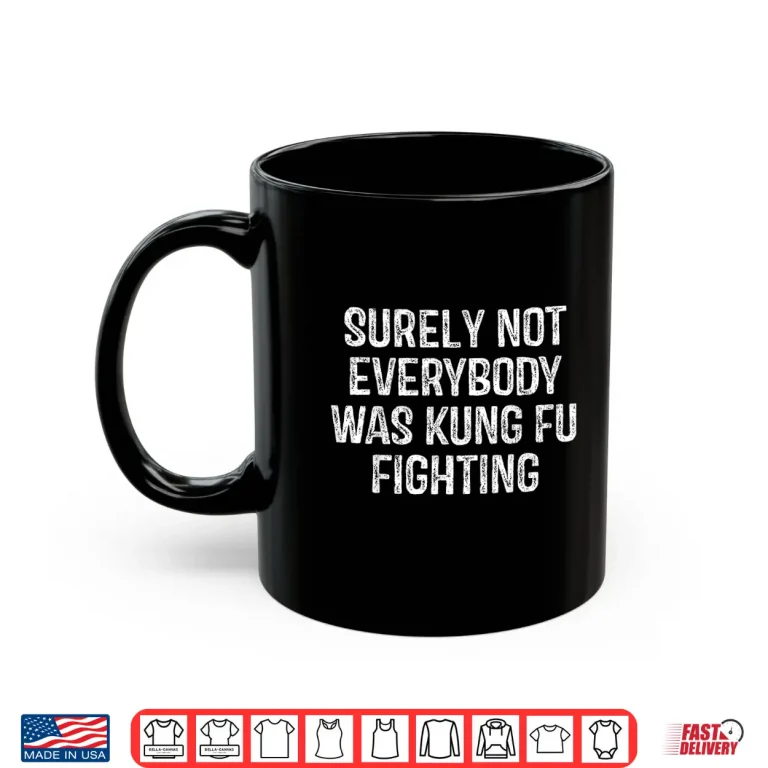 Mug Surely Not Everybody Was Kung Fu Fighting Karate Vintage Shirt