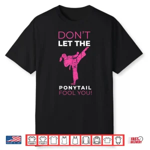 Dont Let The Ponytail Fool You Karate Professional Humor Funny Shirt