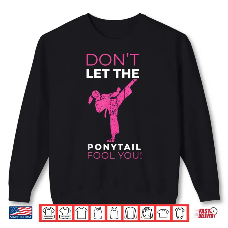Sweatshirt Dont Let The Ponytail Fool You Karate Professional Humor Funny Shirt