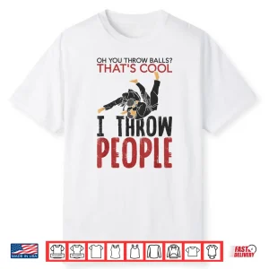 I Throw People Martial Arts Karate Yudo Jiu Jitsu Humor Shirt