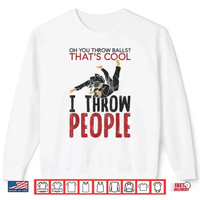 Sweatshirt I Throw People Martial Arts Karate Yudo Jiu Jitsu Humor Shirt