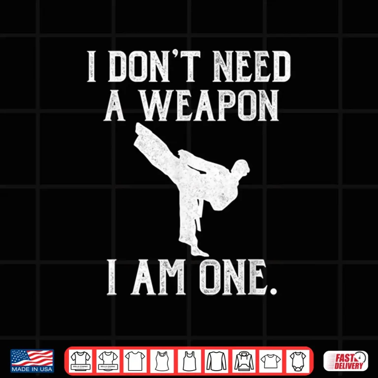 Design I Dont Need A Weapon I Am One Karate Humor Funny Shirt