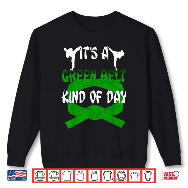 Sweatshirt Its A Green Belt Kind Of Day Taekwondo Karate Humor Funny Shirt