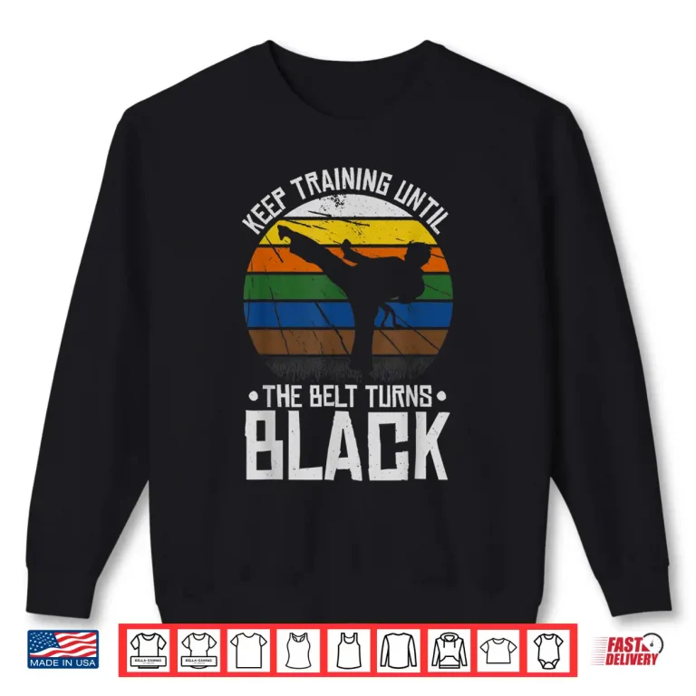 Sweatshirt Keep Training Until The Belt Turns Black Karate Statement Shirt