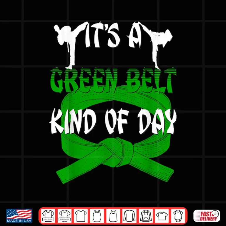 Design Its A Green Belt Kind Of Day Taekwondo Karate Humor Funny Shirt