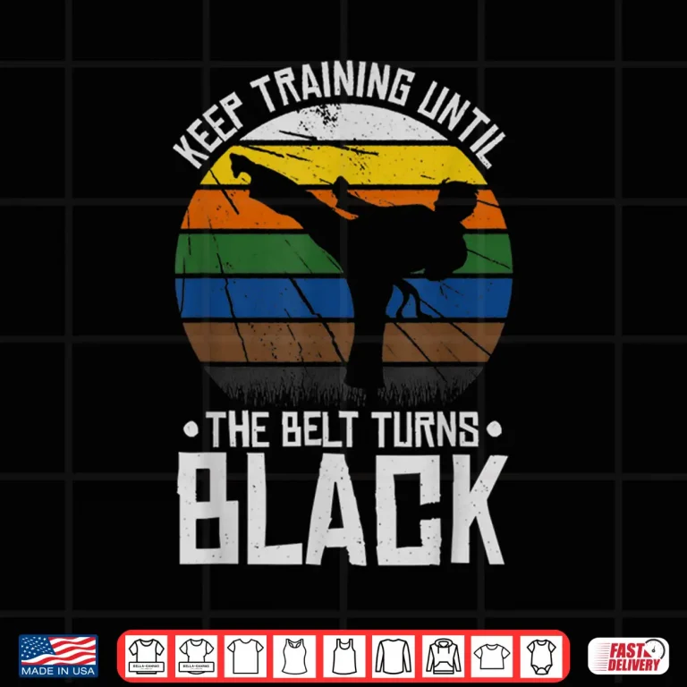 Design Keep Training Until The Belt Turns Black Karate Statement Shirt