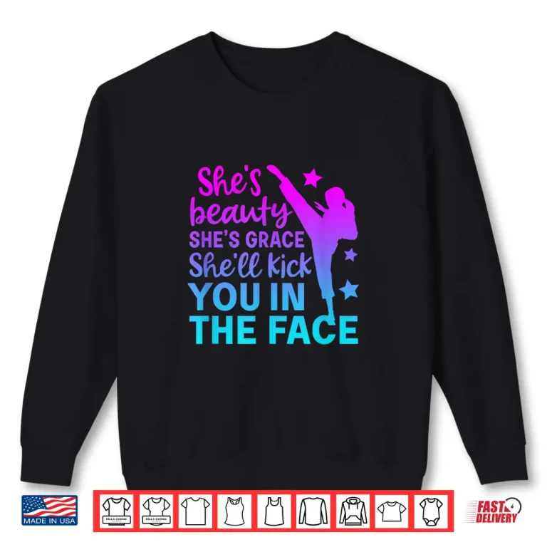 Sweatshirt She Will Kick You In The Face Karate Beauty Grace Humor Shirt