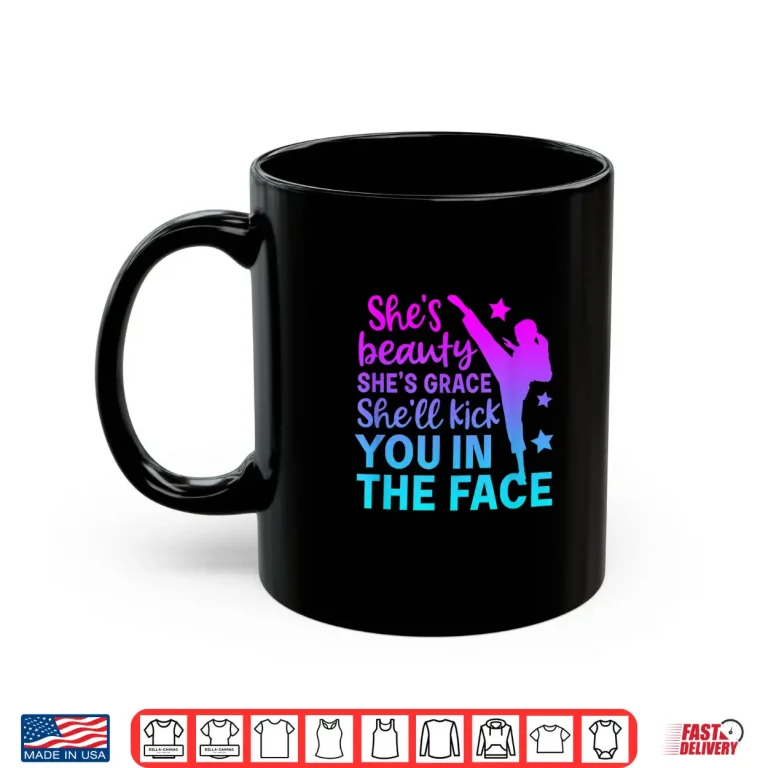 Mug She Will Kick You In The Face Karate Beauty Grace Humor Shirt