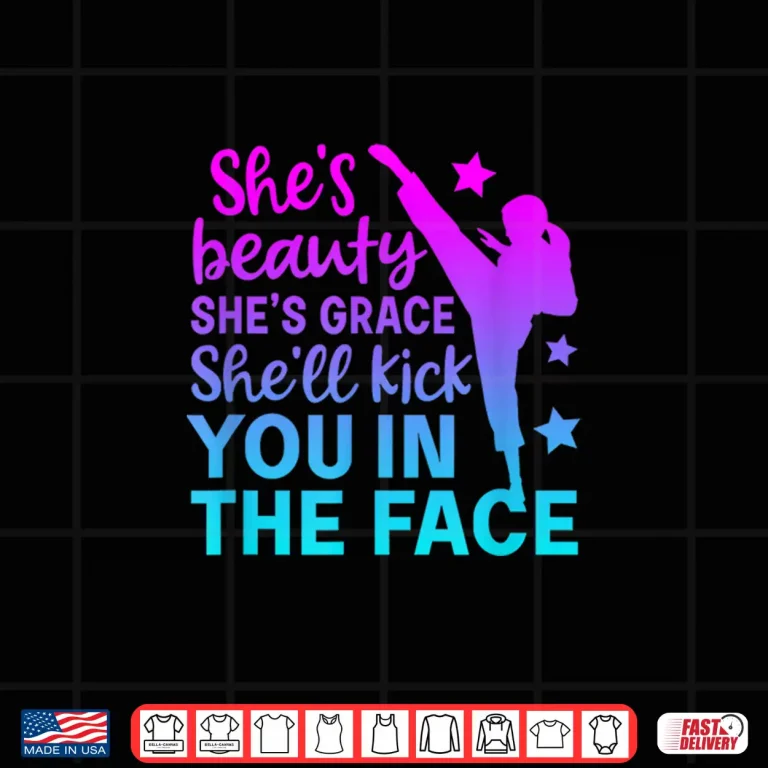 Design She Will Kick You In The Face Karate Beauty Grace Humor Shirt