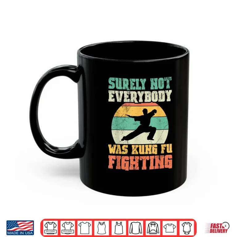Mug Surely Not Everybody Was Kung Fu Fighting Karate Retro Vintage Shirt