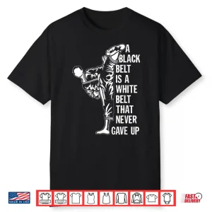 A Black Belt Is A White Belt Never Gave Up Karate Motivation Statement Shirt