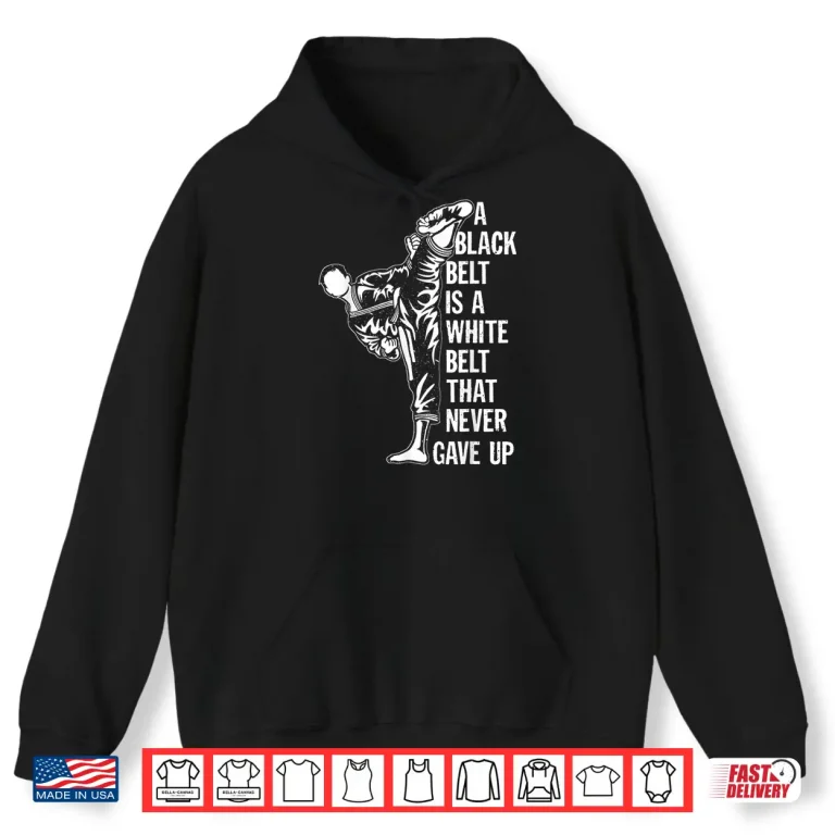 Hoodie A Black Belt Is A White Belt Never Gave Up Karate Motivation Statement Shirt