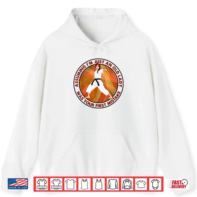 Hoodie Assuming Im Just An Old Lady Was Your First Mistake Karate Identity Shirt