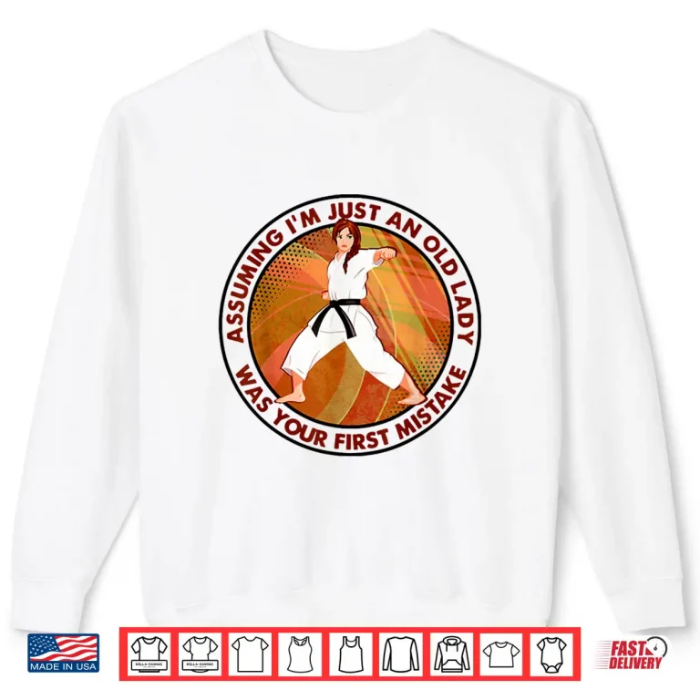 Sweatshirt Assuming Im Just An Old Lady Was Your First Mistake Karate Identity Shirt